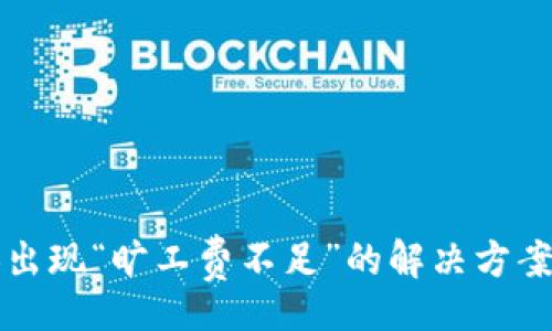 div
TP钱包币币兑换出现“旷工费不足”的解决方案与常见问题解析